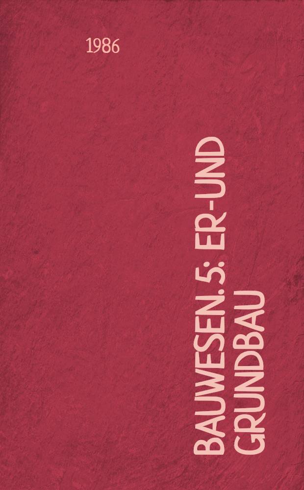 Bauwesen. 5 : Erd- und Grundbau