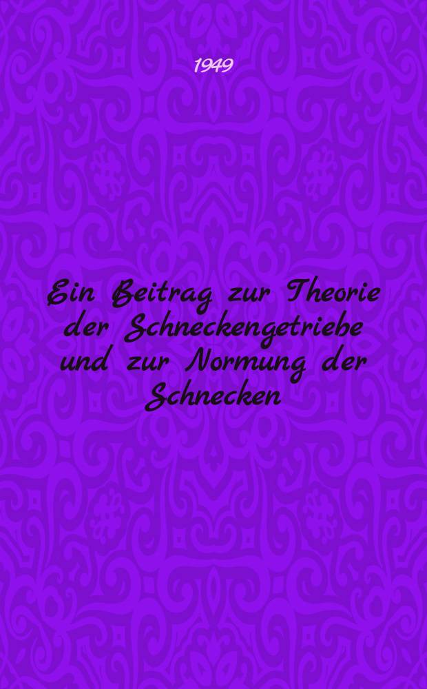 Ein Beitrag zur Theorie der Schneckengetriebe und zur Normung der Schnecken