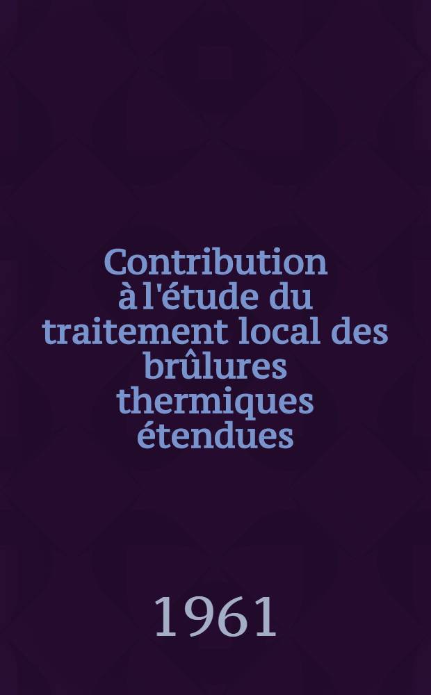 Contribution &agrave; l'&eacute;tude du traitement local des br&ucirc;lures thermiques &eacute;tendues : Th&egrave;se ..