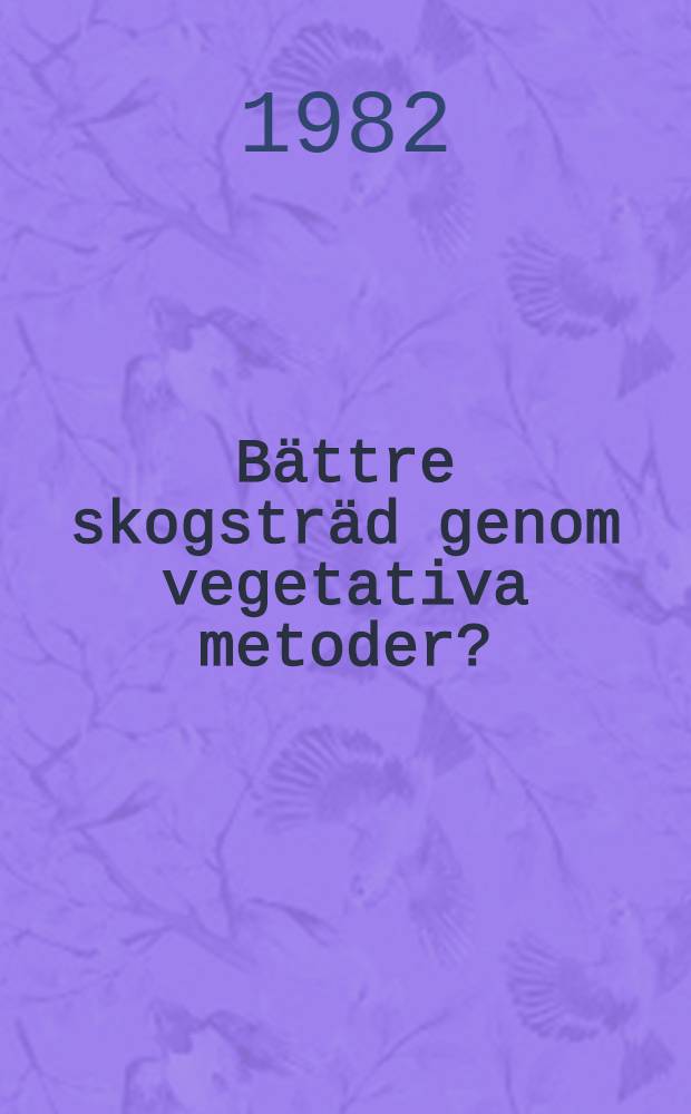 B&auml;ttre skogstr&auml;d genom vegetativa metoder?