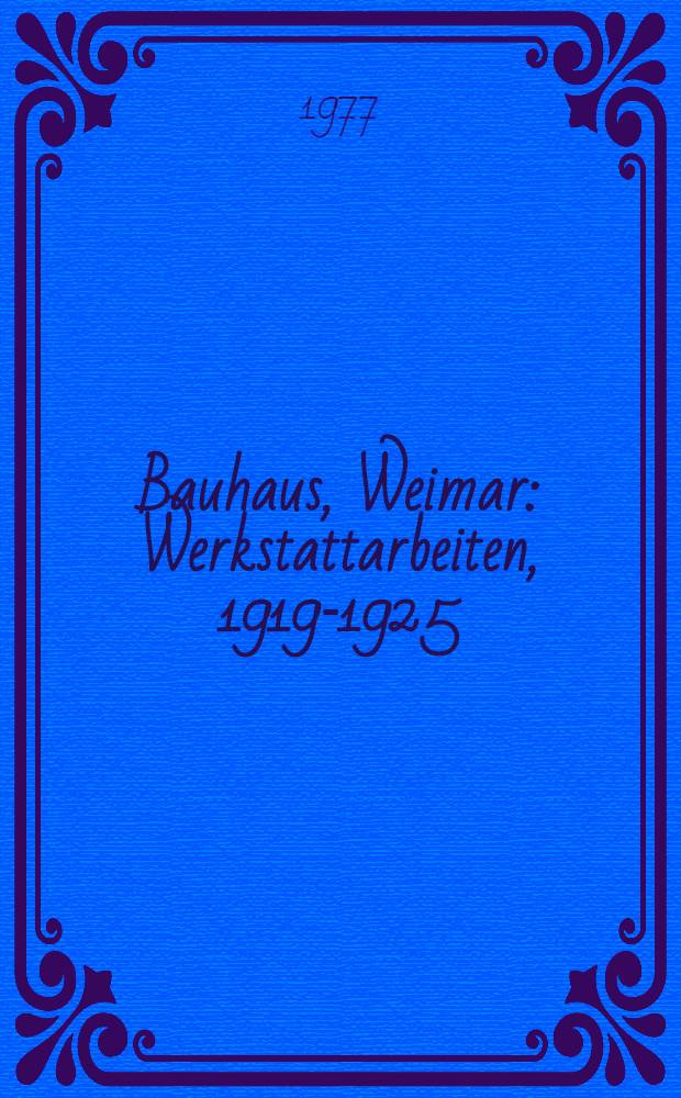 Bauhaus, Weimar : Werkstattarbeiten, 1919-1925 : Katalog