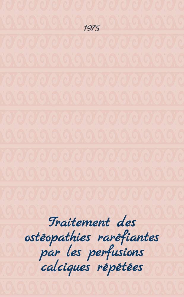 Traitement des ostéopathies raréfiantes par les perfusions calciques répétées : Thèse ..