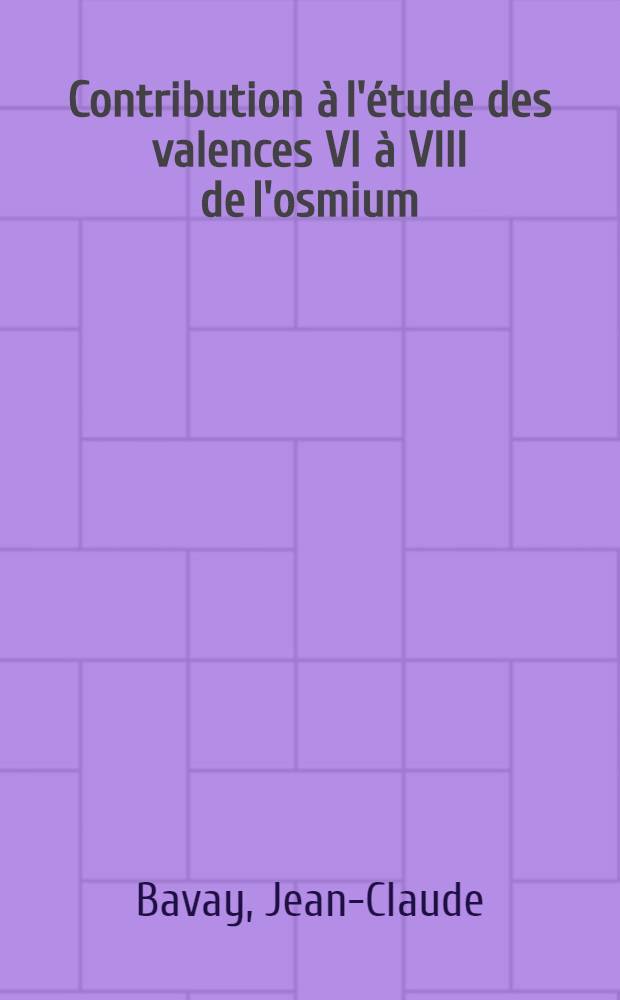 Contribution &agrave; l'&eacute;tude des valences VI &agrave; VIII de l'osmium: nature et filiation des esp&egrave;ces ionis&eacute;es, conditions d'existence des osmiates alcalino-terreux : Th&egrave;se pr&eacute;s. &agrave; l'Univ. des sciences et techniques de Lille ..