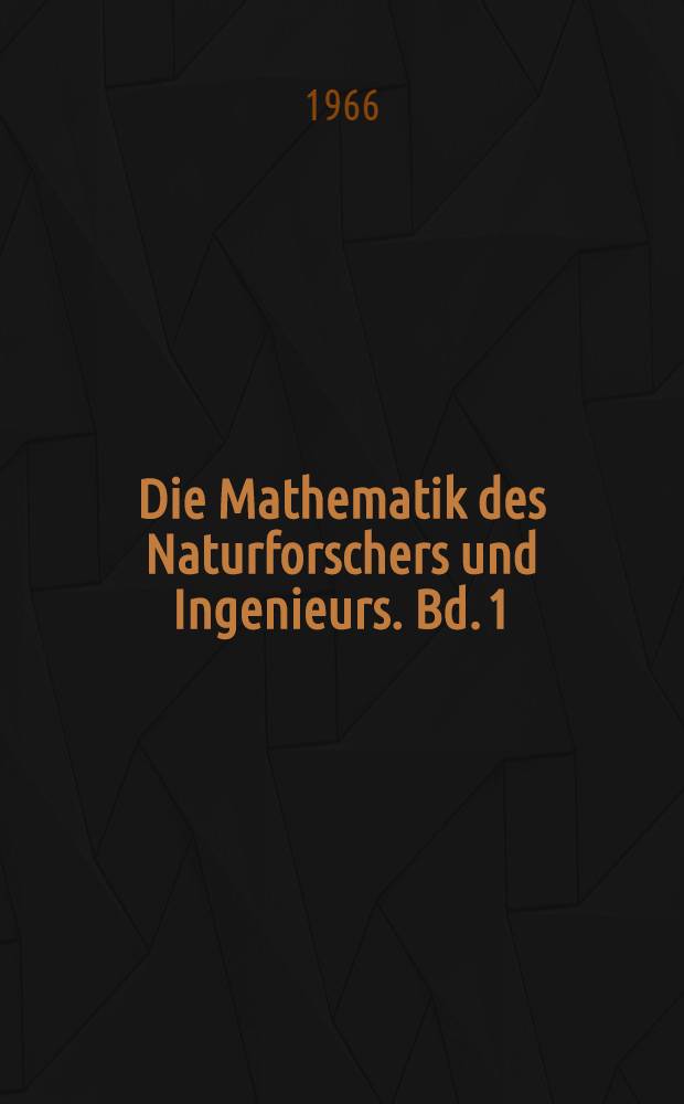 Die Mathematik des Naturforschers und Ingenieurs. Bd. 1 : Differential- und Integralrechnung