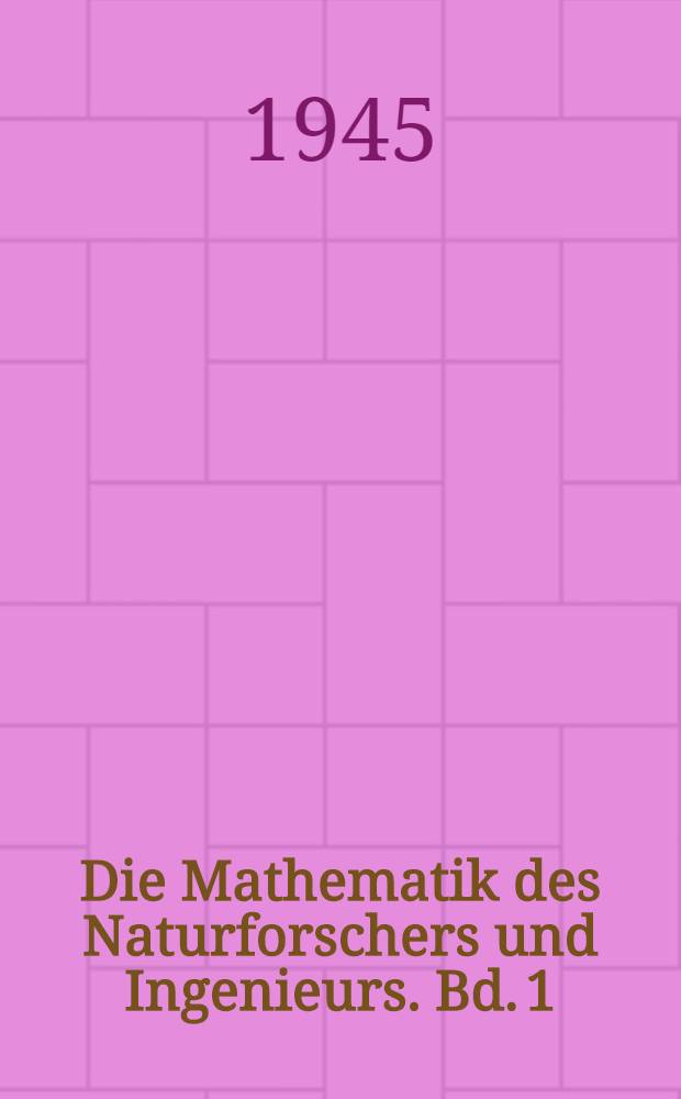 Die Mathematik des Naturforschers und Ingenieurs. Bd. 1 : Differential- und Integralrechnung
