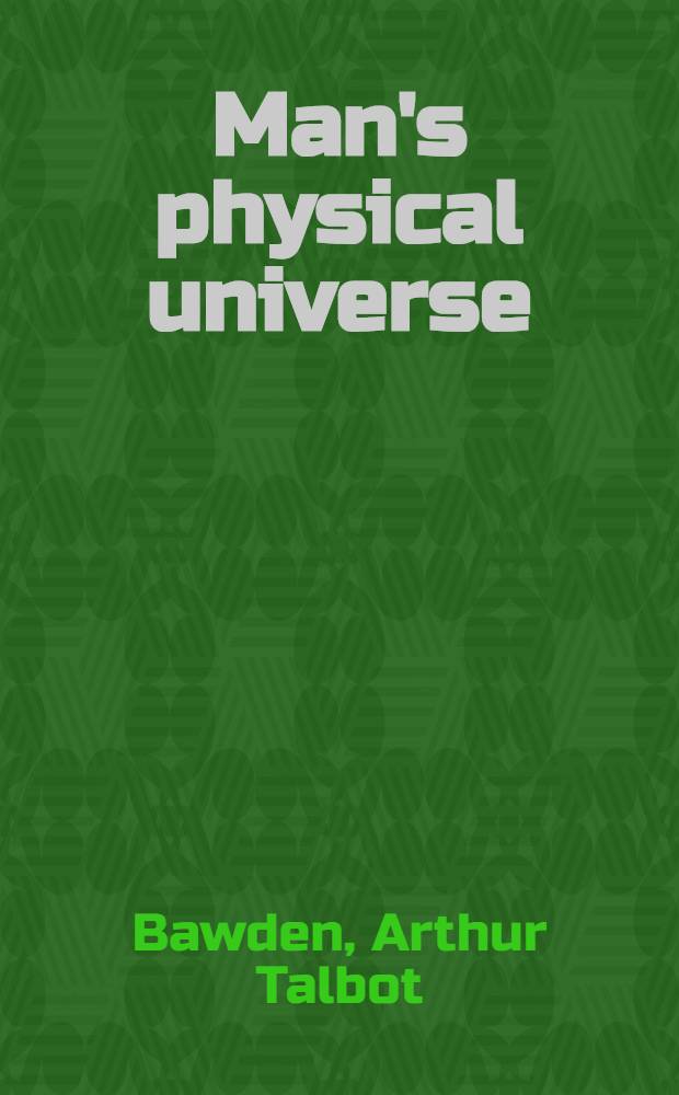 Man's physical universe : A survey of physical science for colleges