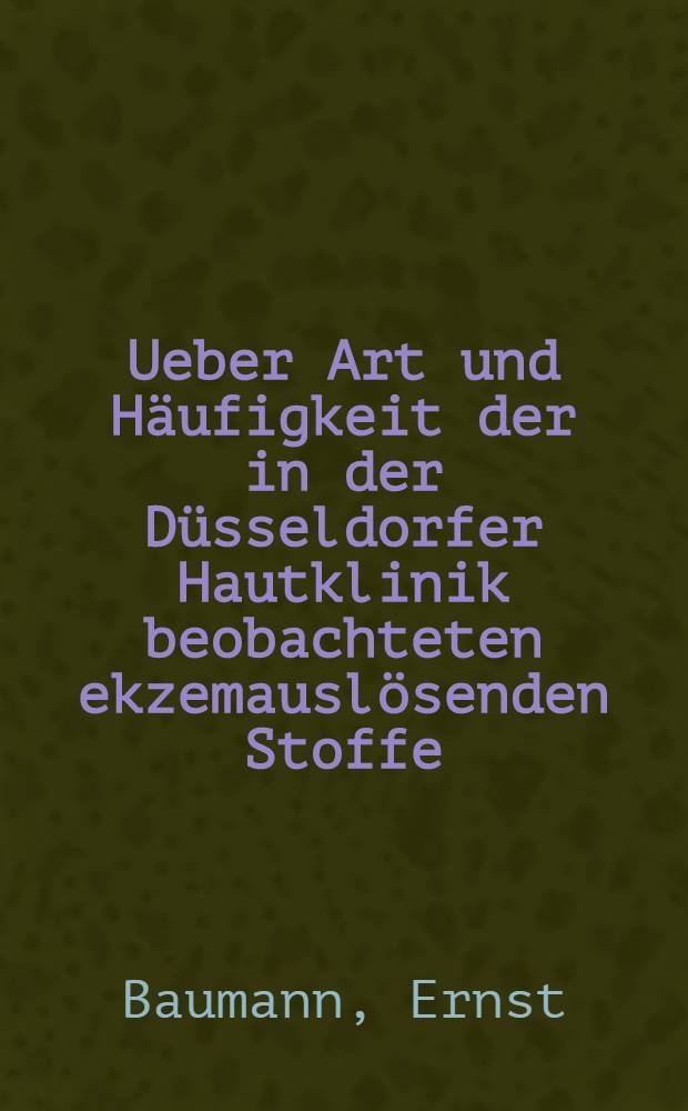 Ueber Art und Häufigkeit der in der Düsseldorfer Hautklinik beobachteten ekzemauslösenden Stoffe : Diss. zur Erlangung der Würde eines Doktors der Medizin der Medizinischen Akad. in Düsseldorf