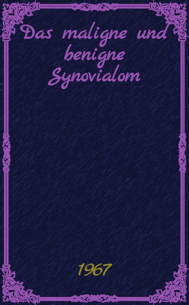 Das maligne und benigne Synovialom : Inaug.-Diss. ... der ... Med. Fakult&auml;t der ... Univ. Mainz