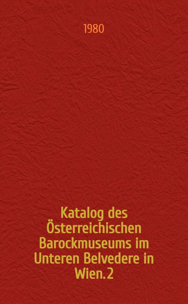 Katalog des Österreichischen Barockmuseums im Unteren Belvedere in Wien. 2
