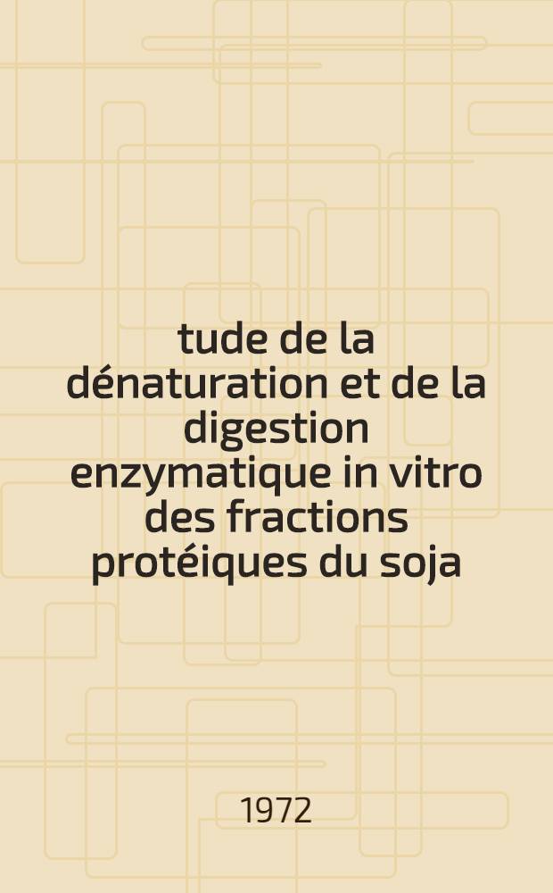 Étude de la dénaturation et de la digestion enzymatique in vitro des fractions protéiques du soja : Thèse ..