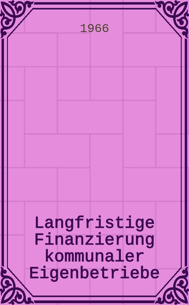 Langfristige Finanzierung kommunaler Eigenbetriebe : Inaug.-Diss. ... der Wirtschafts- und Sozialwissenschaftlichen Fakultät der Univ. zu Köln