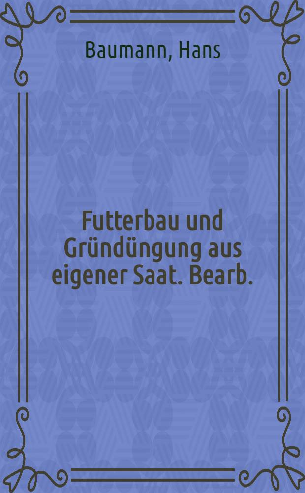 Futterbau und Gründüngung aus eigener Saat. Bearb.