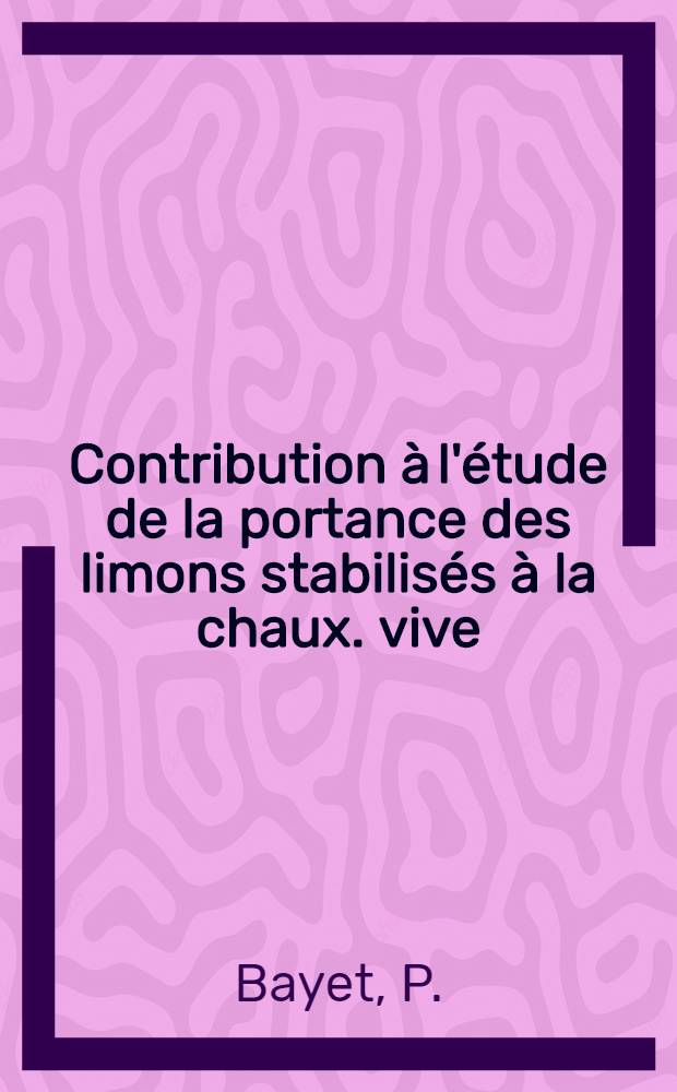 [Contribution &agrave; l'&eacute;tude de la portance des limons stabilis&eacute;s &agrave; la chaux. vive]