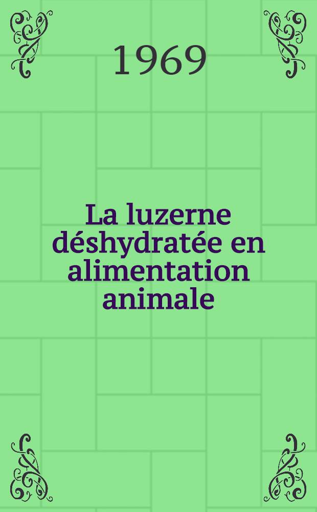 La luzerne d&eacute;shydrat&eacute;e en alimentation animale