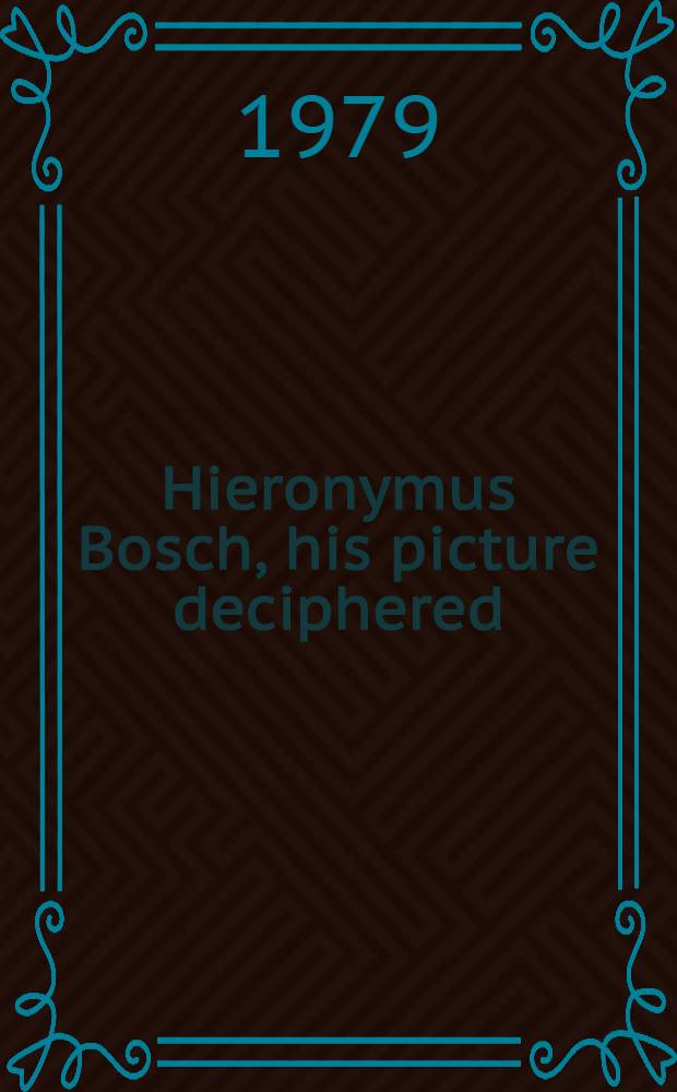 Hieronymus Bosch, his picture deciphered