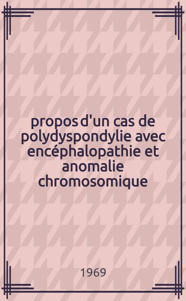 &Agrave; propos d'un cas de polydyspondylie avec enc&eacute;phalopathie et anomalie chromosomique