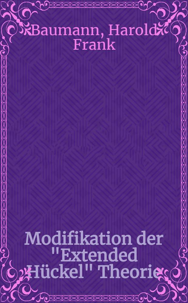 Modifikation der "Extended H&uuml;ckel" Theorie : Ablnitio-Rechnungen mit minimaler Basis von Gauss-AO-Funktionen : Abhandl. ... der Eidgen&ouml;ssischen techn. Hochschule Z&uuml;rich