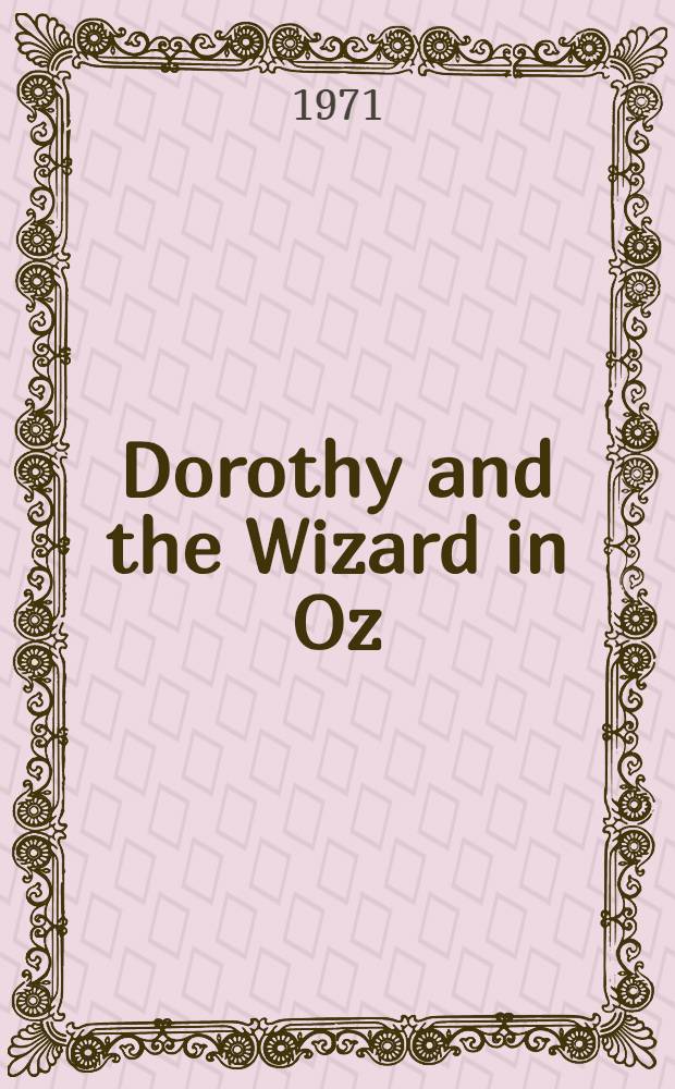 Dorothy and the Wizard in Oz : A faithful record of their amazing adventures in an underground world; and how with the aid of their friends Zeb Hugson, Eureka the Kitten, and Jim the Cab-Horse, they finally reached the wonderful Land of Oz