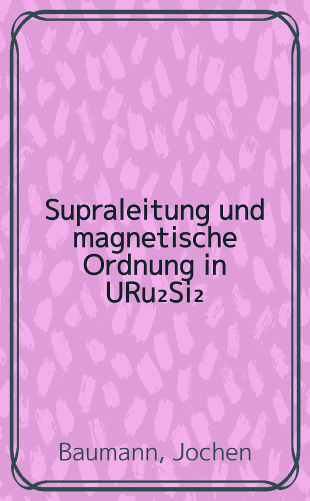 Supraleitung und magnetische Ordnung in URu₂Si₂ : Inaug.-Diss