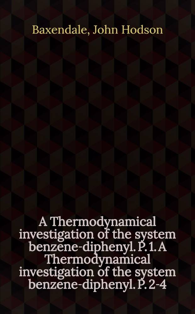 A Thermodynamical investigation of the system benzene-diphenyl. P. 1. A Thermodynamical investigation of the system benzene-diphenyl. P. 2-4