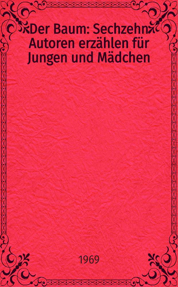 Der Baum : Sechzehn Autoren erzählen für Jungen und Mädchen : Für Leser von 13. Jahren an