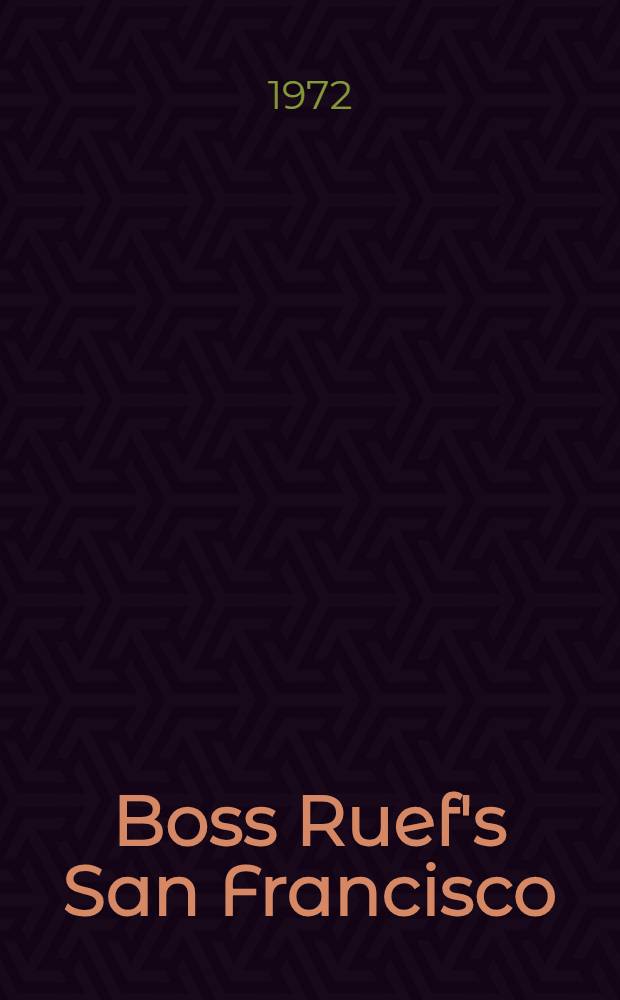 Boss Ruef's San Francisco : The story of the Union labor party, big business, and the graft prosecution