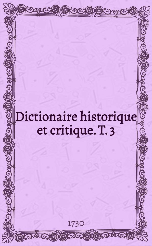 Dictionaire historique et critique. T. 3 : K - P