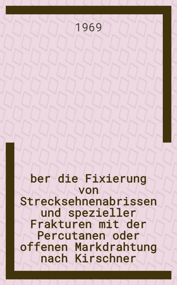 Über die Fixierung von Strecksehnenabrissen und spezieller Frakturen mit der Percutanen oder offenen Markdrahtung nach Kirschner : Inaug.-Diss. ... der ... Med. Fakultät der ... Univ. zu Bonn