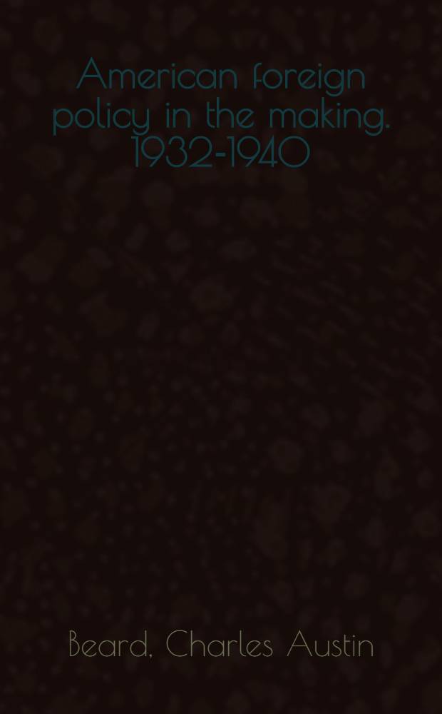 American foreign policy in the making. 1932-1940 : A study in responsibilities