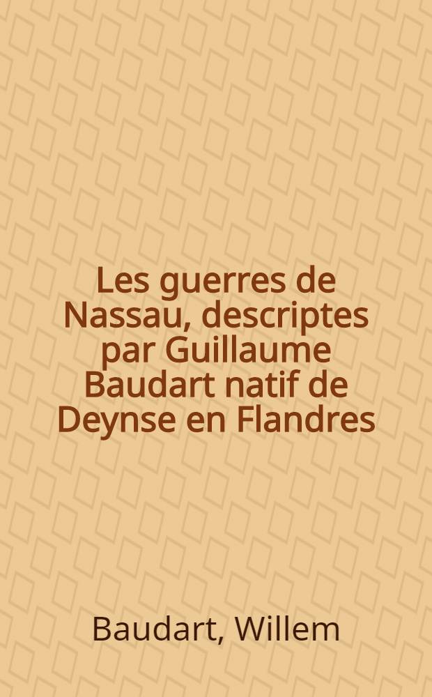 Les guerres de Nassau, descriptes par Guillaume Baudart natif de Deynse en Flandres