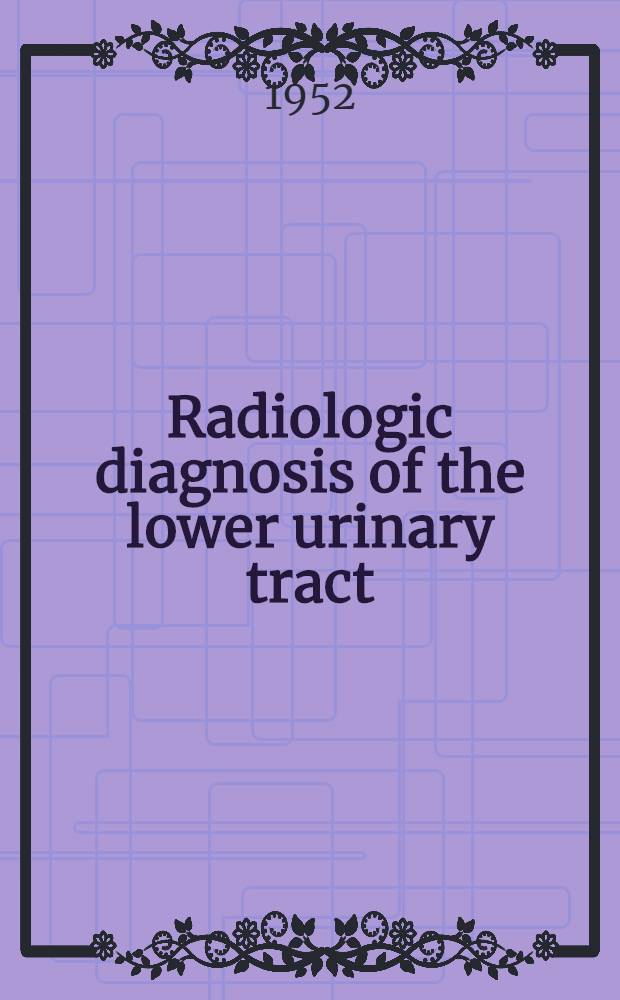 Radiologic diagnosis of the lower urinary tract