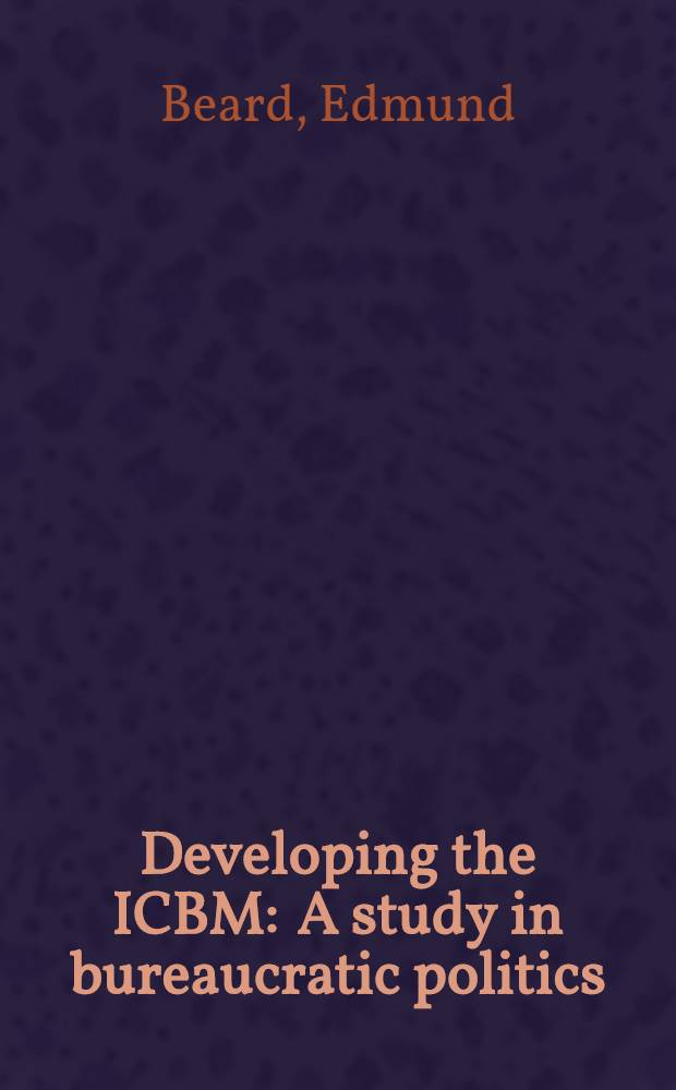 Developing the ICBM : A study in bureaucratic politics
