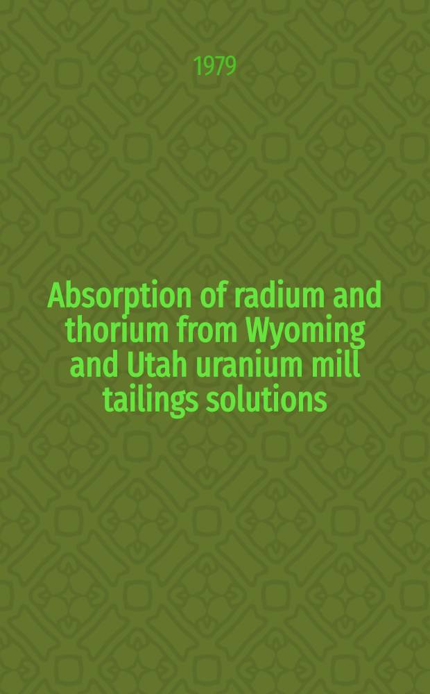 Absorption of radium and thorium from Wyoming and Utah uranium mill tailings solutions