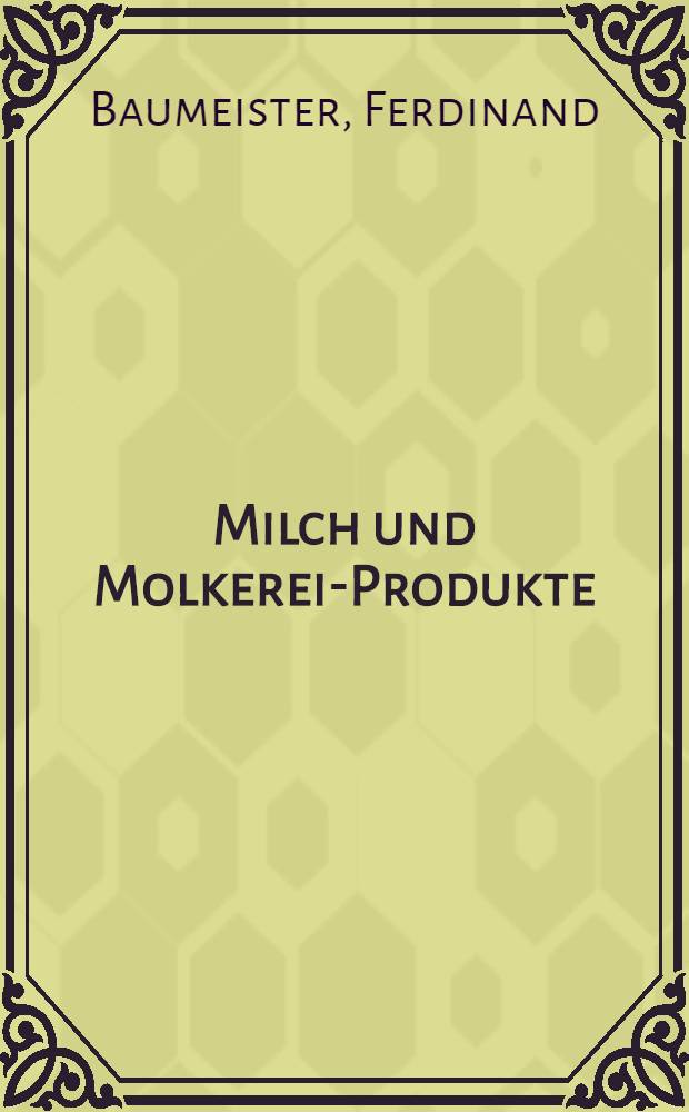 Milch und Molkerei-Produkte : Ein Handbuch des Molkereibetriebes