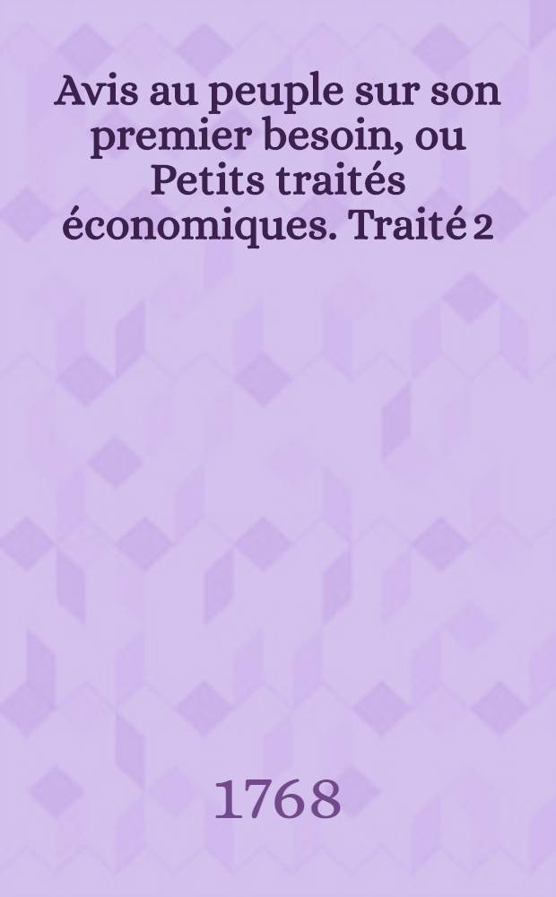 Avis au peuple sur son premier besoin, ou Petits traités économiques. Traité 2 : Sur la mouture des grains & sur le commerce des farines