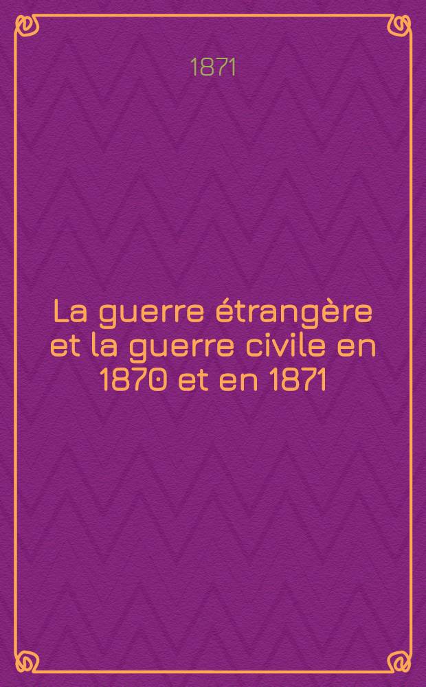 La guerre étrangère et la guerre civile en 1870 et en 1871
