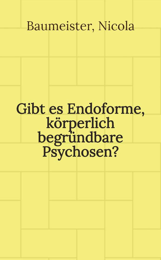 Gibt es Endoforme, körperlich begründbare Psychosen? : Inaug.-Diss