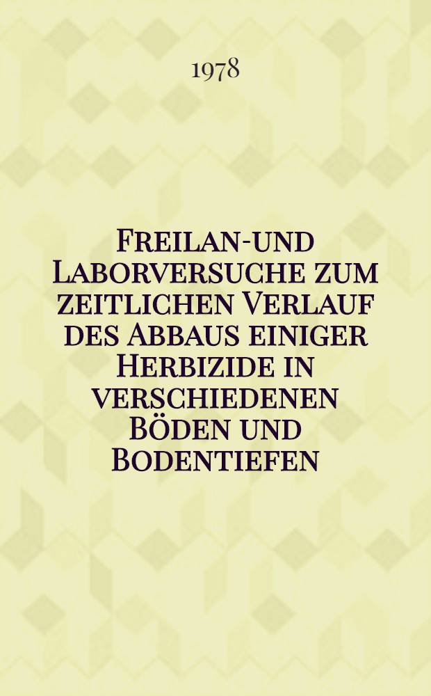 Freiland- und Laborversuche zum zeitlichen Verlauf des Abbaus einiger Herbizide in verschiedenen Böden und Bodentiefen : Diss. vorgelegt der Agrarwiss. Fak. der Univ. Hohenheim