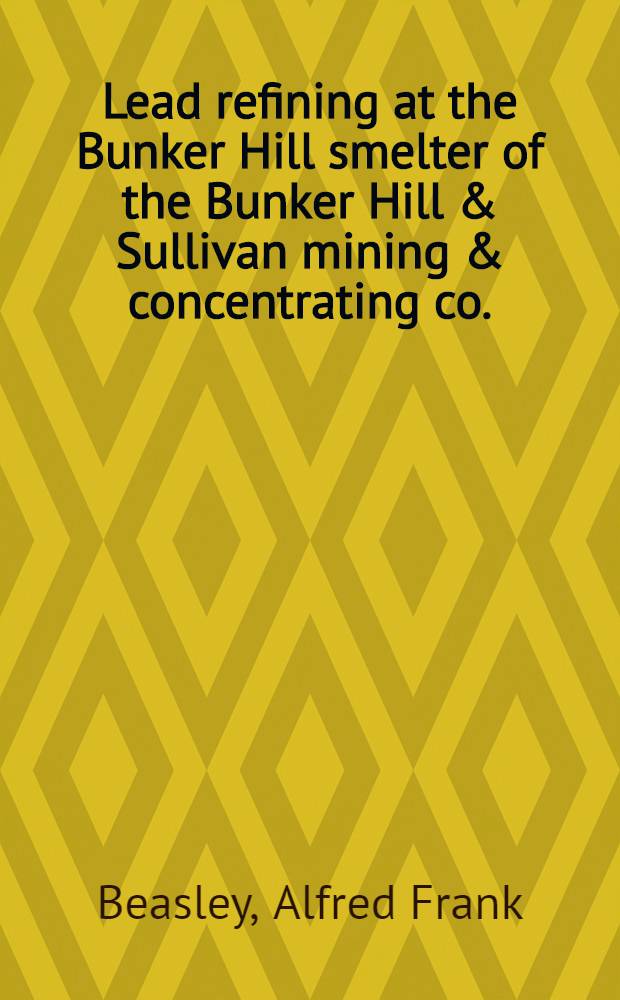 Lead refining at the Bunker Hill smelter of the Bunker Hill & Sullivan mining & concentrating co.