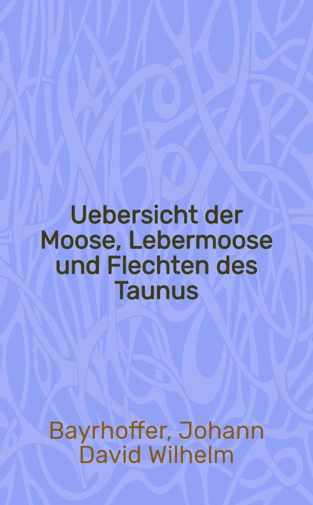 Uebersicht der Moose, Lebermoose und Flechten des Taunus