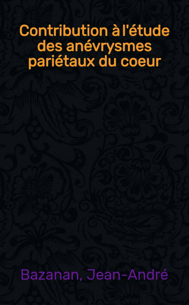 Contribution &agrave; l'&eacute;tude des an&eacute;vrysmes pari&eacute;taux du coeur