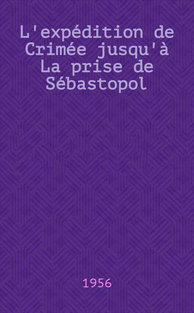 L'expédition de Crimée jusqu'à La prise de Sébastopol : Chroniques de la guerre d'Orient. 2-e partie