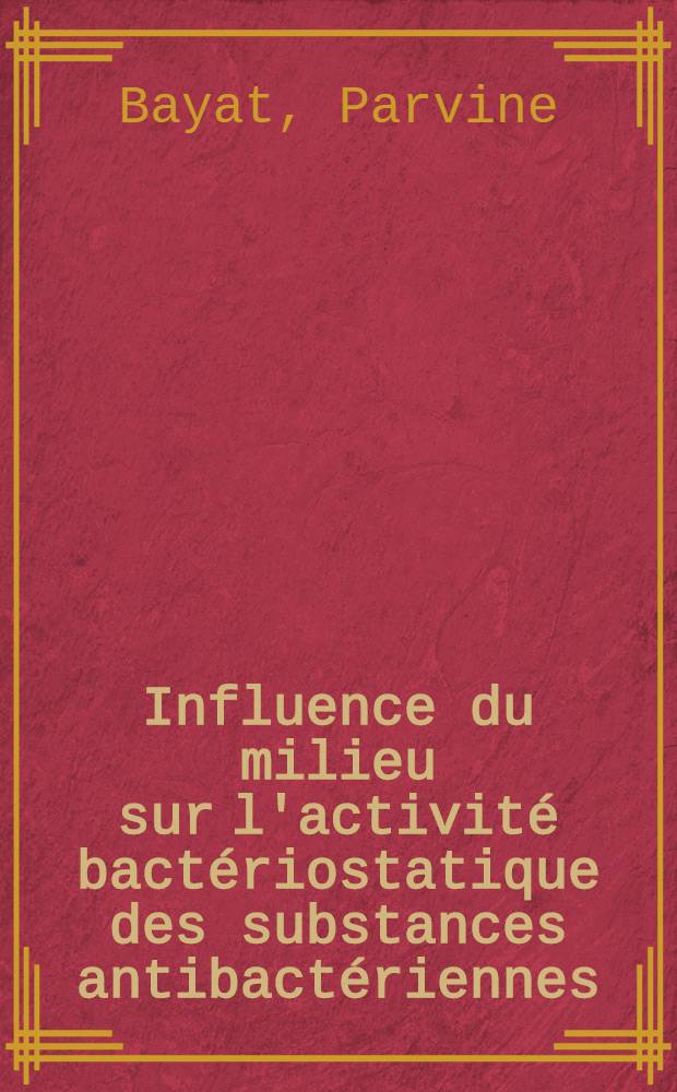 Influence du milieu sur l'activité bactériostatique des substances antibactériennes : Thèse ..