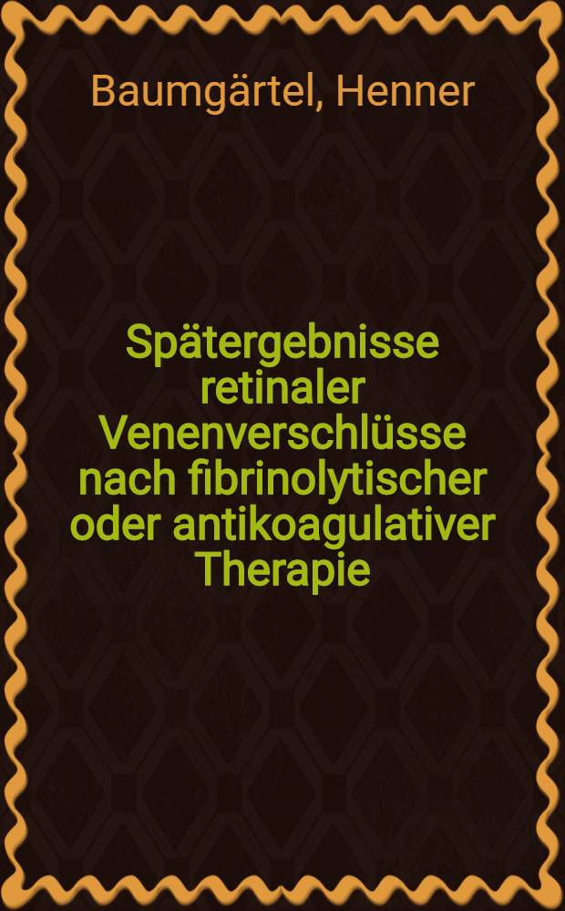 Spätergebnisse retinaler Venenverschlüsse nach fibrinolytischer oder antikoagulativer Therapie : Inaug.-Diss