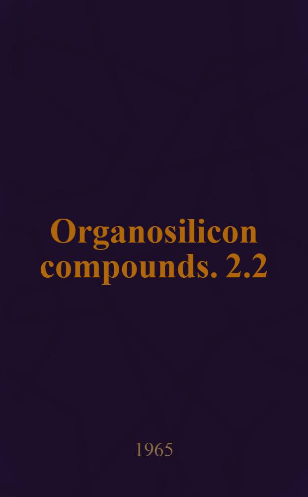 Organosilicon compounds. 2.2 : [Register of organosilicon compounds]