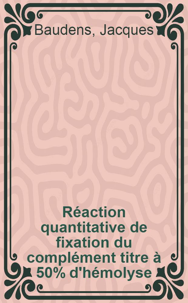 Réaction quantitative de fixation du complément titre à 50% d'hémolyse : Technique et résultats : Thèse ..