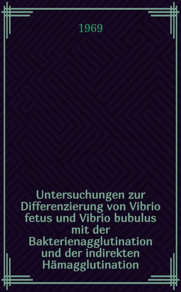 Untersuchungen zur Differenzierung von Vibrio fetus und Vibrio bubulus mit der Bakterienagglutination und der indirekten H&auml;magglutination : Inaug.-Diss. ... einer ... Med. Fakult&auml;t der ... Univ. zu T&uuml;bingen