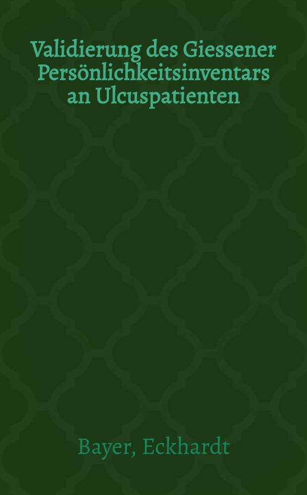 Validierung des Giessener Persönlichkeitsinventars an Ulcuspatienten : Inaug.-Diss. ... der Med. Fak. der ... Univ. Gießen