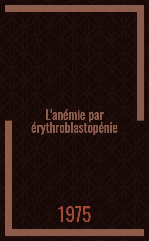L'anémie par érythroblastopénie : Complication rare de la leucémie lymphoïde chronique : Thèse ..