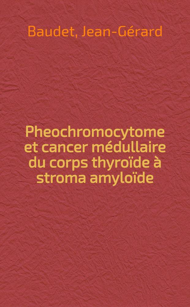 Pheochromocytome et cancer médullaire du corps thyroïde à stroma amyloïde (syndrome de Sipple) : À propos de deux cas dans une fratrie, dont l'un avec adénome parathyroïdien : Thèse ..